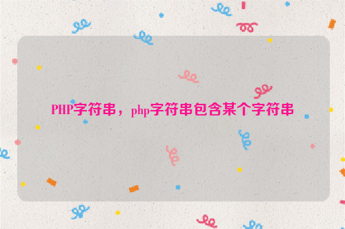 PHP字符串，php字符串包含某个字符串